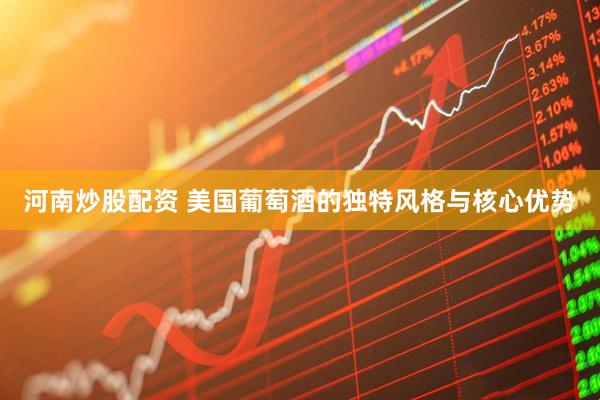 河南炒股配资 美国葡萄酒的独特风格与核心优势